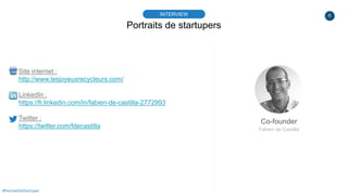 6
Portraits de startupers
INTERVIEW
Co-founder
Fabien de Castilla
#PortraitDeStartuper
Site internet :
http://www.lesjoyeu...