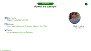 #PortraitDeStartuper
6
Portrait de startuper
INTERVIEW
Site internet
https://www.balibart.com/fr/
Linkedin
http://www.link...