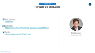 7
Portraits de startupers
INTERVIEW
Co-founder
Ronald Gautruche
#PortraitDeStartuper
Site internet :
Digifood.fr
LinkedIn ...