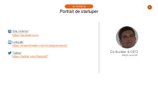 5
Portrait de startuper
INTERVIEW
Site internet
https://secludit.com/
Linkedin
https://www.linkedin.com/in/sergioloureiro/...
