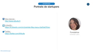6
Portraits de startupers
INTERVIEW
Fondatrice
Charlotte Lasou
#PortraitDeStartuper
Site internet :
http://www.wibulle.fr
LinkedIn :
https://fr.linkedin.com/in/charlotte-filley-lasou-0a05a676/en
Twitter :
https://twitter.com/Wibulle
 