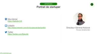 #PortraitDeStartuper
7
Portrait de startuper
INTERVIEW
Site internet
https://baludik.fr/fr
Linkedin
http://www.linkedin.co...