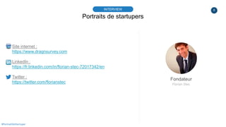 8
Portraits de startupers
INTERVIEW
Fondateur
Florian Stec
#PortraitDeStartuper
Site internet :
https://www.dragnsurvey.co...