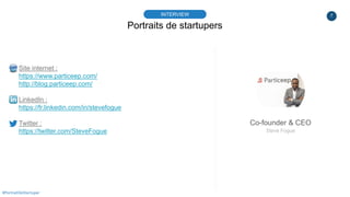 7
Portraits de startupers
INTERVIEW
Co-founder & CEO
Steve Fogue
#PortraitDeStartuper
Site internet :
https://www.particee...
