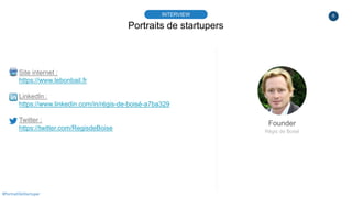 6
Portraits de startupers
INTERVIEW
Founder
Régis de Boisé
#PortraitDeStartuper
Site internet :
https://www.lebonbail.fr
L...