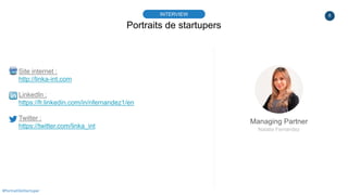 8
Portraits de startupers
INTERVIEW
Managing Partner
Natalia Fernandez
#PortraitDeStartuper
Site internet :
http://linka-i...