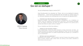 #PortraitDeStartuper
2
Qui est ce startuper ?
À PROPOS
CEO France
Pierre Davoust
Je suis entrepreneur depuis Janvier 2017....