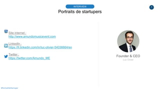 7
Portraits de startupers
INTERVIEW
Founder & CEO
Luc Oivier
#PortraitDeStartuper
Site internet :
http://www.amundomusicev...