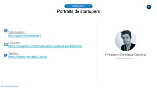 6
Portraits de startupers
INTERVIEW
Président Directeur Général
Alexandre Berland
#PortraitDeStartuper
Site internet :
htt...