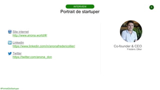 #PortraitDeStartuper
6
Portrait de startuper
INTERVIEW
Site internet
http://www.anona.world/#/
Linkedin
https://www.linked...