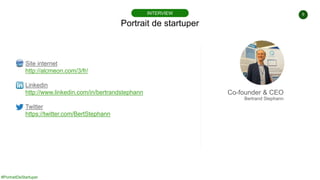 #PortraitDeStartuper
9
Portrait de startuper
INTERVIEW
Site internet
http://alcmeon.com/3/fr/
Linkedin
http://www.linkedin...