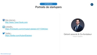 6
Portraits de startupers
INTERVIEW
Gérant associé & Co-fondateur
Hubert Dalstein
#PortraitDeStartuper
Site internet :
htt...