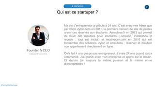 2À PROPOS
#PortraitDeStartuper
Qui est ce startuper ?
Founder & CEO
Edouard Duforest
Ma vie d’entrepreneur a débuté à 24 a...