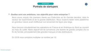 6
▸ Quelles sont vos ambitions, vos objectifs pour votre entreprise ?
Nous avons acquis nos premiers clients aux Etats-Uni...