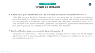 7
▸ D’après vous quels sont les facteurs clés de succès pour réussir dans l’entreprenariat ?
Il faut être pugnace, la plup...