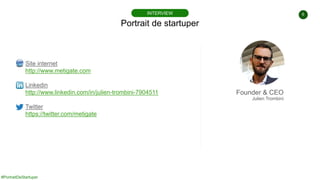 #PortraitDeStartuper
6
Portrait de startuper
INTERVIEW
Site internet
http://www.metigate.com
Linkedin
http://www.linkedin....