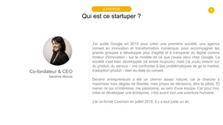 2
Qui est ce startuper ?
À PROPOS
Co-fondateur & CEO
Sandrine Murcia
J'ai quitté Google en 2010 pour créer une première so...