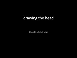 drawing the head
Glenn Hirsch, Instructor
 