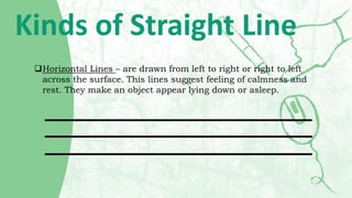 Kinds of Straight Line
Horizontal Lines – are drawn from left to right or right to left
across the surface. This lines su...