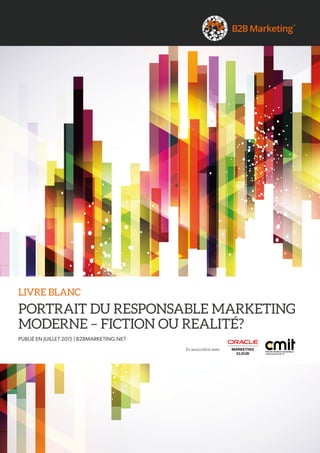 En association avec
LIVRE BLANC
PORTRAIT DU RESPONSABLE MARKETING
MODERNE – FICTION OU REALITÉ?
PUBLIÉ EN JUILLET 2015 | B2BMARKETING.NET
 