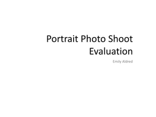 Portrait Photo Shoot
Evaluation
Emily Aldred
 