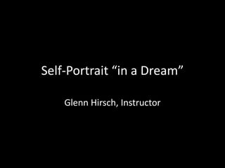 Self-Portrait “in a Dream”
Glenn Hirsch, Instructor
 