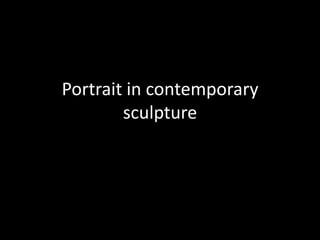 Portrait in contemporary
        sculpture
 