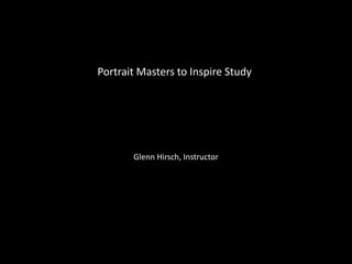 Portrait Masters to Inspire Study
Glenn Hirsch, Instructor
 