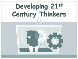 Developing 21st
Century Thinkers
 