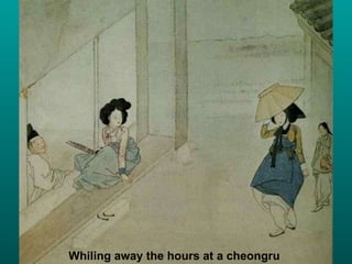 Whiling away the hours at a cheongru 