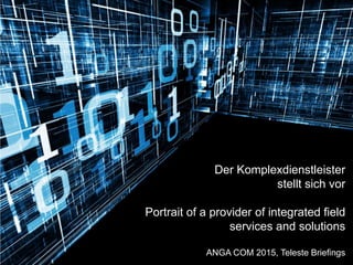 1
Netzkompetenz aus einer Hand
Der Komplexdienstleister
stellt sich vor
Portrait of a provider of integrated field
services and solutions
ANGA COM 2015, Teleste Briefings
 