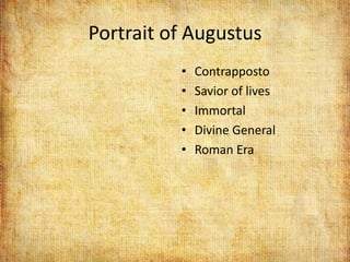 Portrait of Augustus
          •   Contrapposto
          •   Savior of lives
          •   Immortal
          •   Divine General
          •   Roman Era
 