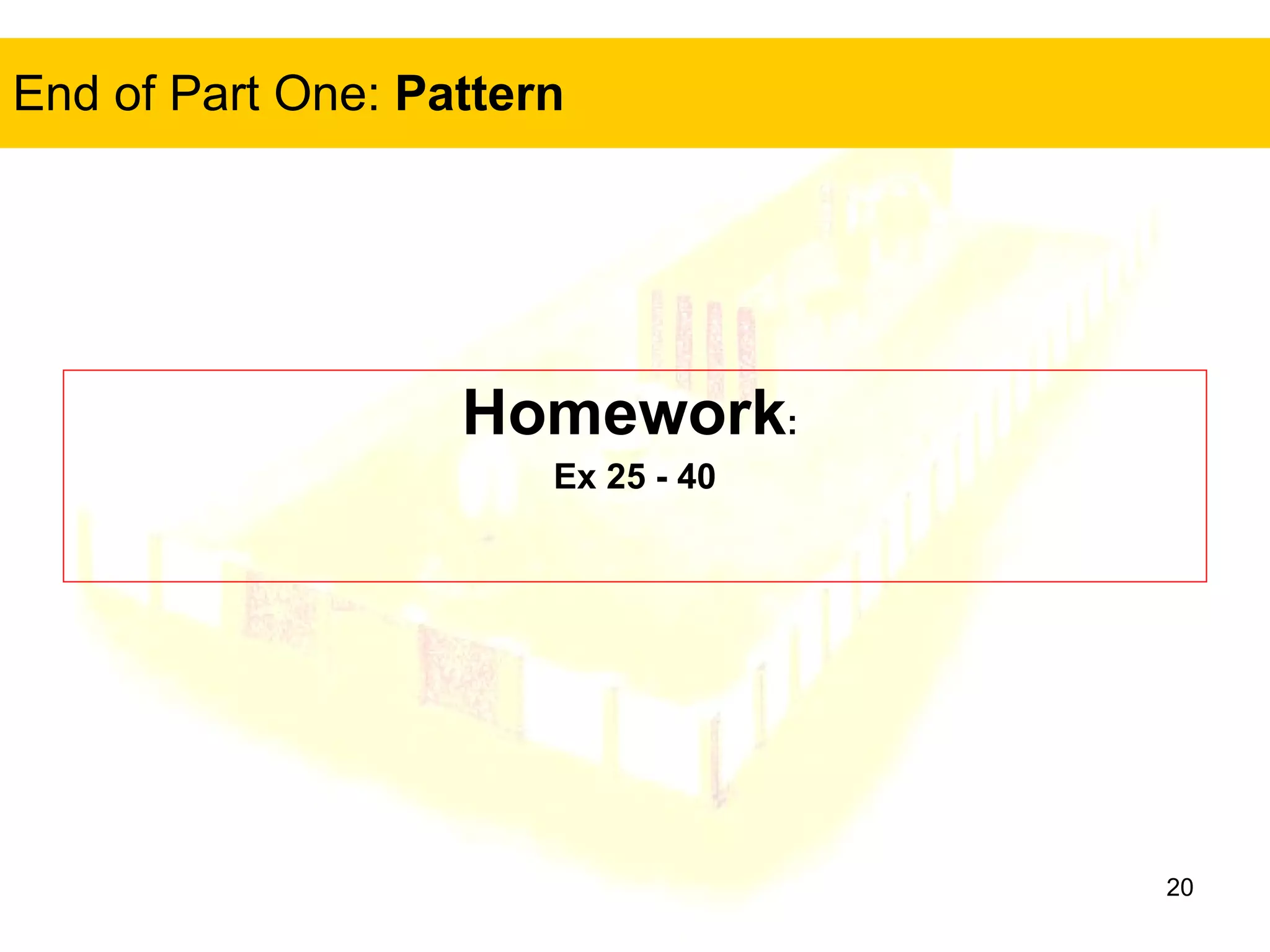 End of Part One:  Pattern Homework :  Ex 25 - 40 