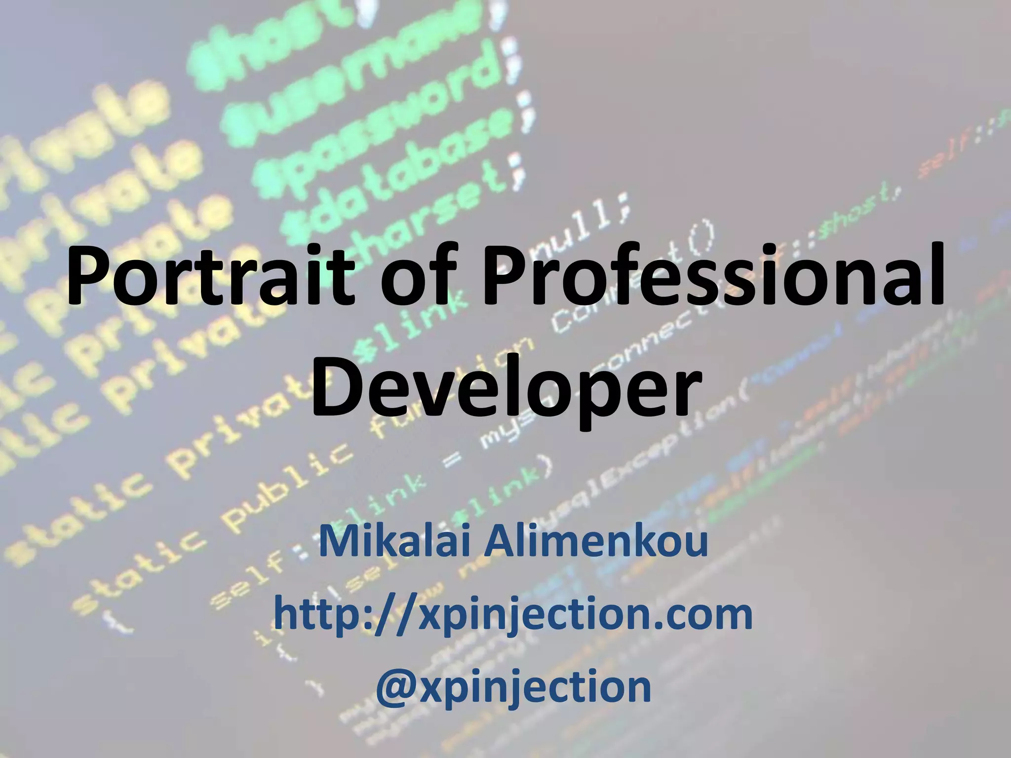 Portrait of Professional
Developer
Mikalai Alimenkou
http://xpinjection.com
@xpinjection