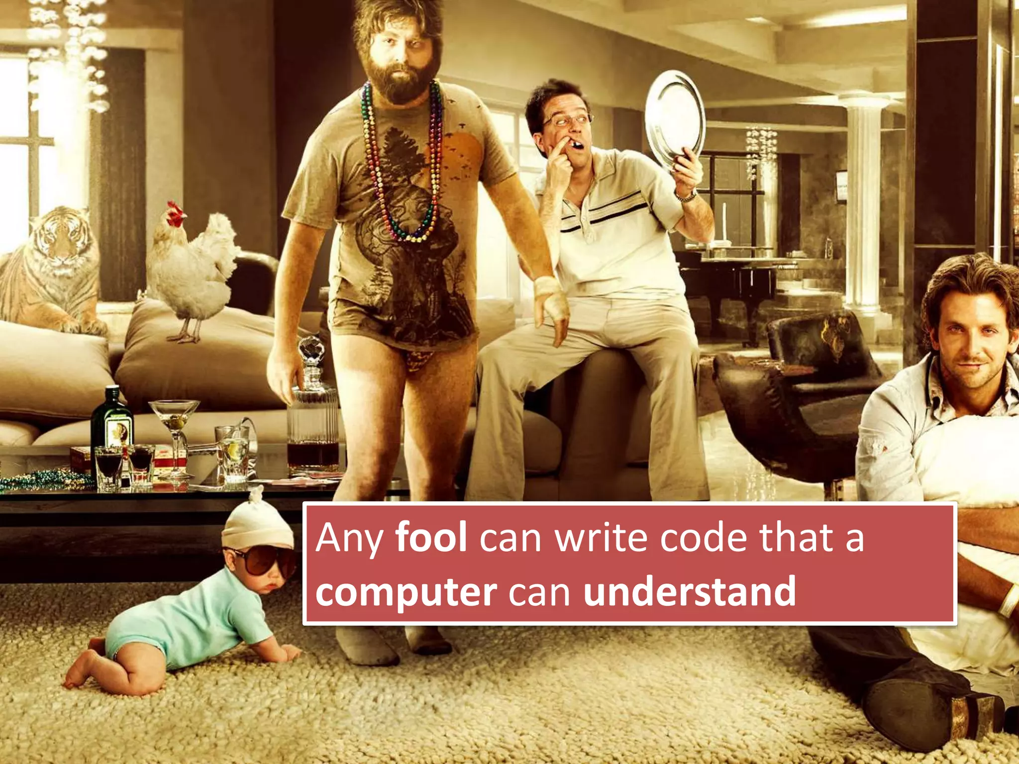 Any fool can write code that a
computer can understand