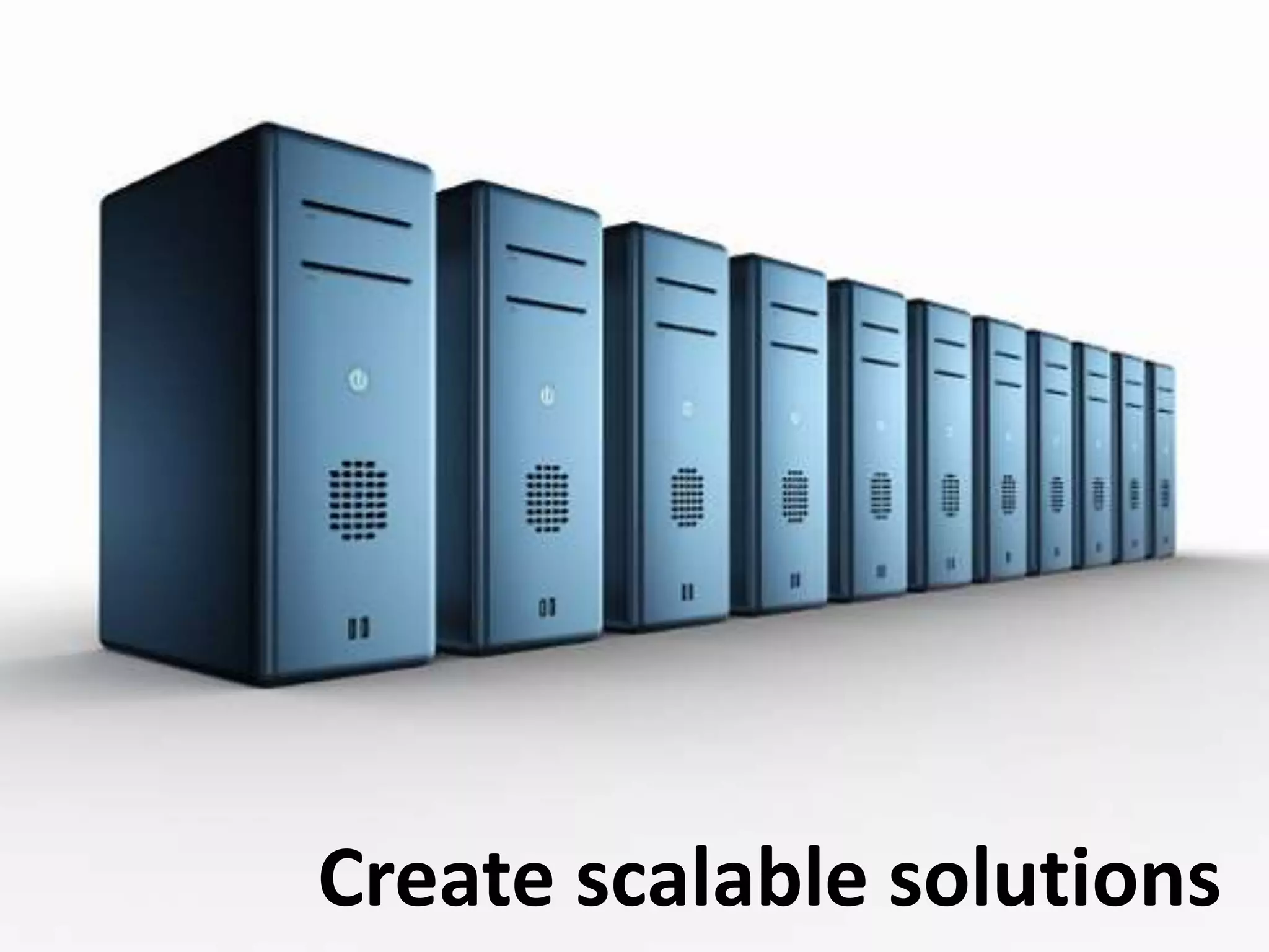 Create scalable solutions