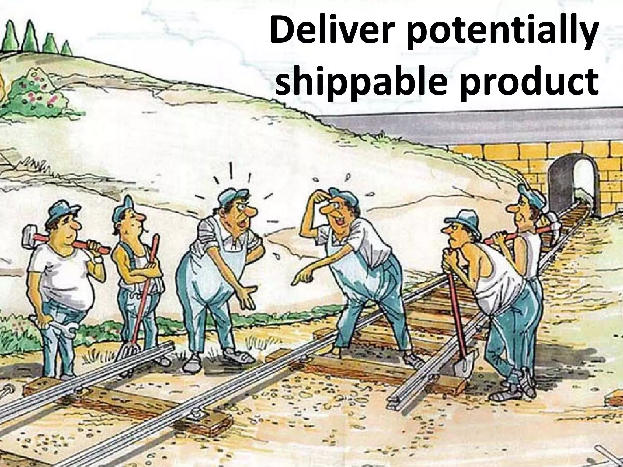 Deliver potentially
shippable product