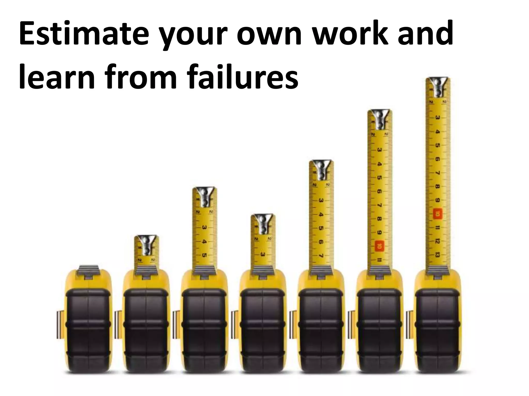 Estimate your own work and
learn from failures