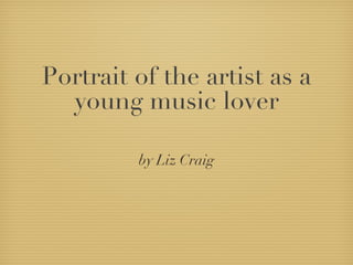Portrait of the artist as a young music lover ,[object Object]