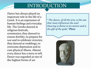 Dance has always played an
important role in the life of a
Greek. It is an expression of
human feelings and everyday
life....