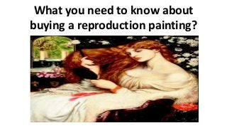 What you need to know about
buying a reproduction painting?
 