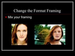Change the Format Framing Mix your framing  