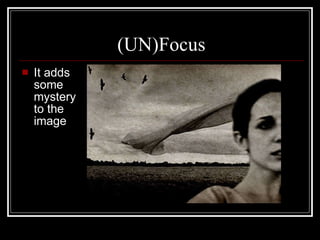 (UN)F ocus It adds some mystery to the image  