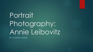 Portrait
Photography:
Annie Leibovitz
BY ANDREW GREER

 