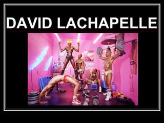 DAVID LACHAPELLE

 