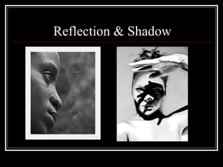 Reflection & Shadow
 