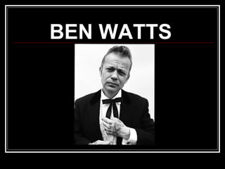 BEN WATTS
 