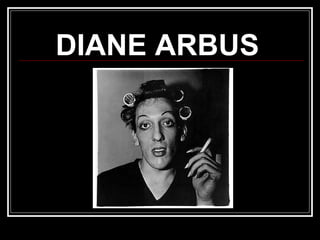 DIANE ARBUS
 
