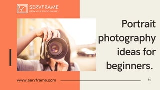 Portrait
photography
ideas for
beginners.
01
www.servframe.com
 