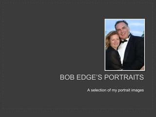 A selection of my portrait images Bob Edge’s Portraits  